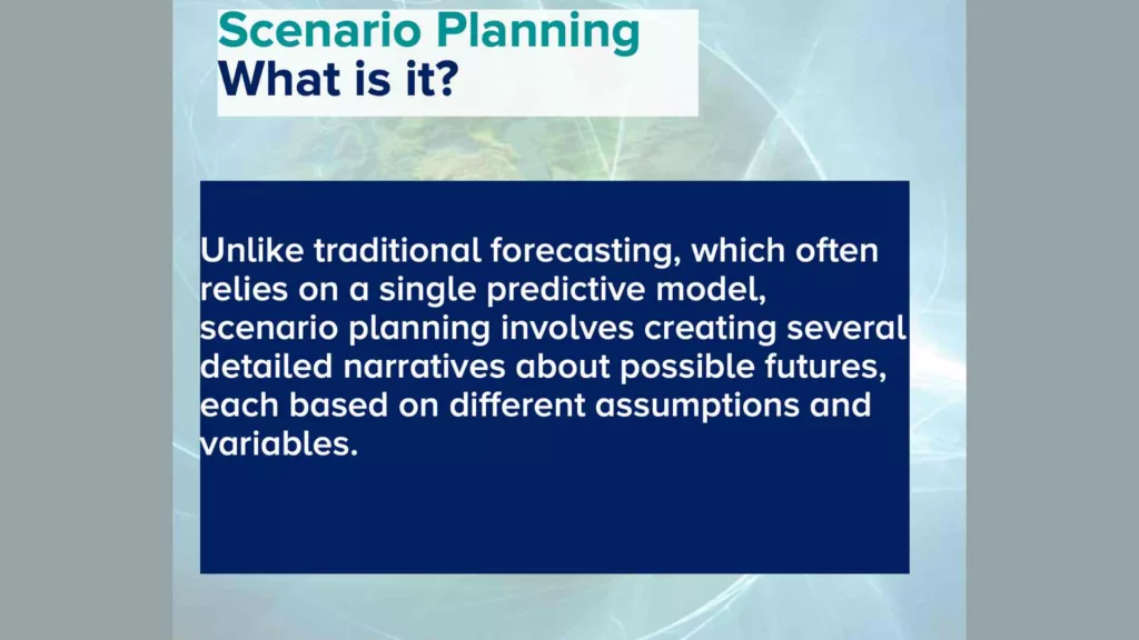 A presentation slide titled 'Scenario Planning - What is it?' with a blue and green abstract background. The slide reads: 'Unlike traditional forecasting, which often relies on a single predictive model, scenario planning involves creating several detailed narratives about possible futures, each based on different assumptions and variables.